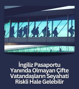 Birleşik Krallık’ta Yeni Sınır Kuralları: Çifte Vatandaşlara Belge Zorunluluğu