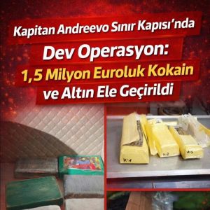 Kapitan Andreevo Sınır Kapısı’nda 1,5 Milyon Euroluk Kaçakçılık Operasyonu