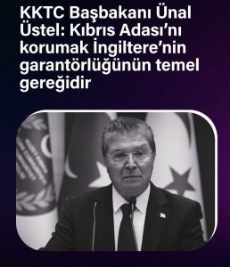 ÜNAL ÜSTEL: “İNGİLTERE GARANTÖRLÜK SORUMLULUĞUNU UNUTMAMALI”