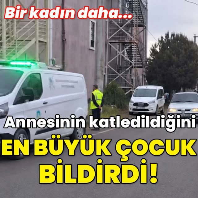 Sakarya’da dehşet: Annesinin katledildiğini 13 yaşındaki çocuk bildirdi