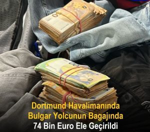 DORTMUND HAVALİMANI’NDA 74 BİN EUROYU AŞAN NAKİT PARA ELE GEÇİRİLDİ